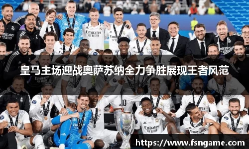 皇马主场迎战奥萨苏纳全力争胜展现王者风范